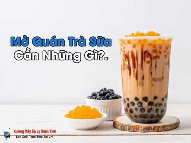 Mở Quán Trà Sữa Cần Chuẩn Bị Những Gì? Hướng Dẫn Chi Tiết Cho Người Mới Bắt Đầu