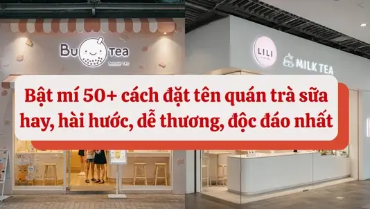 Tổng Hợp 50+ Tên Quán Trà Sữa Hay, Độc Lạ, Hài Hước, Theo Phong Thủy & Tiếng Anh Mới Nhất