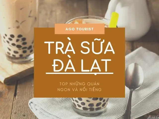 Tổng Hợp Top 20+ Quán Trà Sữa Đà Lạt Ngon, View Đẹp, Theo Tuyến Tour Du Lịch Mới Nhất