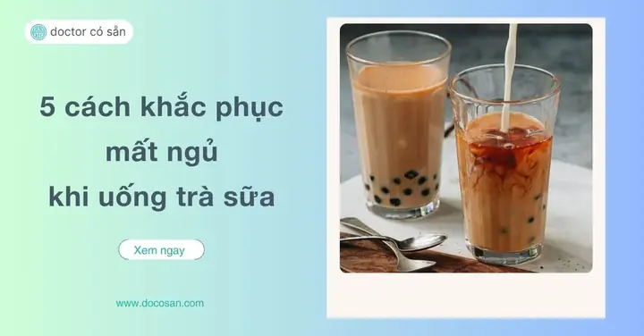 Uống Trà Sữa Bị Mất Ngủ Phải Làm Sao? Cách Khắc Phục Nhanh Và Nguyên Nhân Gây Mất Ngủ