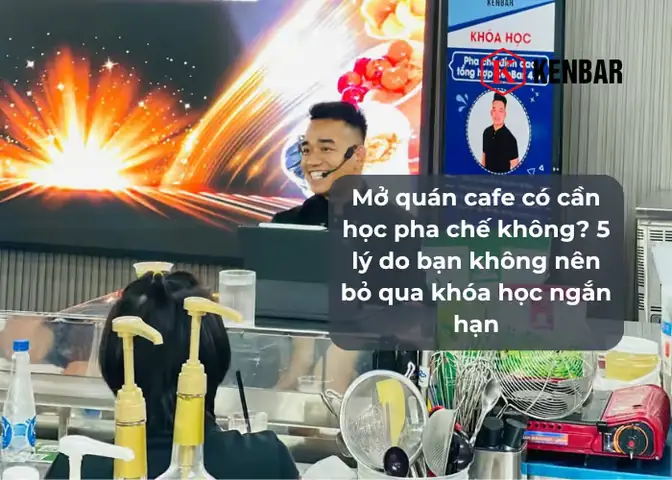 Mở Quán Cafe Có Cần Học Pha Chế Không? Lý Do Nên Học Trước Khi Kinh Doanh