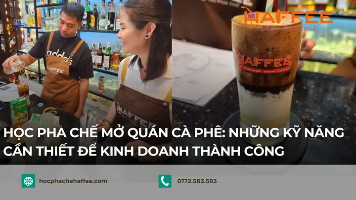 Mở Quán Cafe Có Cần Học Pha Chế Không? Lý Do Nên Học Trước Khi Kinh Doanh