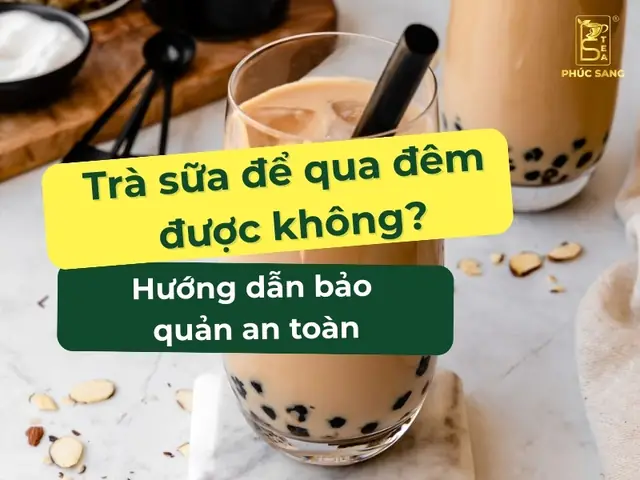 Trà Sữa Để Qua Đêm Được Không? Thời Gian Bảo Quản An Toàn & Dấu Hiệu Nhận Biết Hư Hỏng